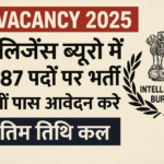 “IB Vacancy 2025 – Intelligence Bureau में 4987 Security Assistant पदों पर भर्ती, 10वीं पास उम्मीदवारों के लिए आवेदन का आखिरी मौका”